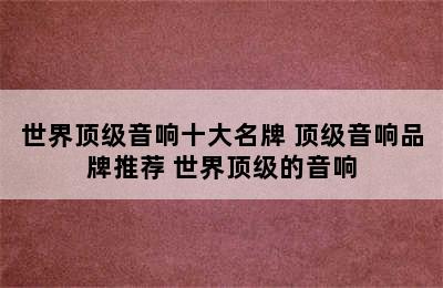 世界顶级音响十大名牌 顶级音响品牌推荐 世界顶级的音响